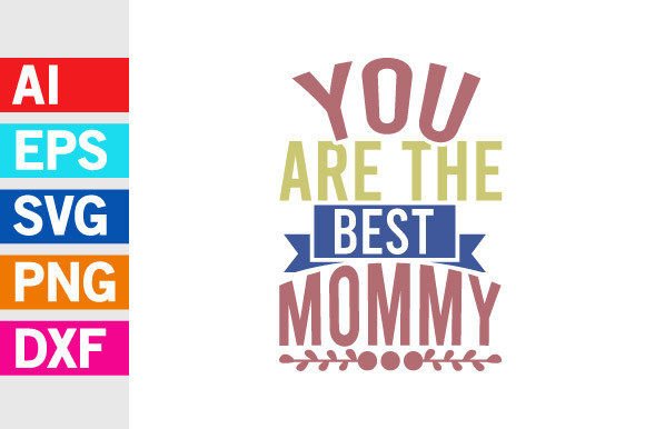You Are the Best Mommy: Graphics for T-Shirt Designs